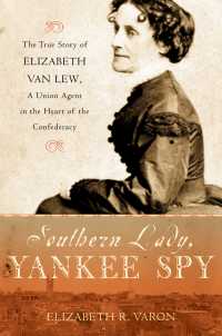Southern Lady, Yankee Spy : The True Story of Elizabeth Van Lew, a Union Agent in the Heart of the Confederacy