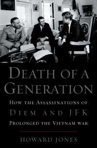 ある世代の死：ディエムとケネディの暗殺がヴェトナム戦争を延長させた<br>Death of a Generation : How the Assassinations of Diem and JFK Prolonged the Vietnam War