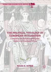 The Political Theology of European Integration〈1st ed. 2017〉 : Comparing the Influence of Religious Histories on European Policies