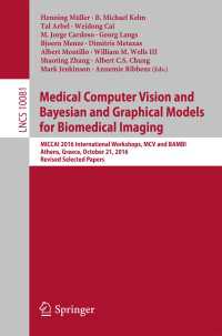 Medical Computer Vision and Bayesian and Graphical Models for Biomedical Imaging〈1st ed. 2017〉 : MICCAI 2016 International Workshops, MCV and BAMBI, Athens, Greece, October 21, 2016, Revised Selected Papers
