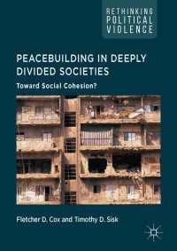 分断社会における平和構築：社会的連帯に向けて<br>Peacebuilding in Deeply Divided Societies〈1st ed. 2017〉 : Toward Social Cohesion?