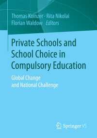 Private Schools and School Choice in Compulsory Education〈1st ed. 2017〉 : Global Change and National Challenge