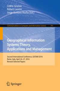 Geographical Information Systems Theory, Applications and Management〈1st ed. 2017〉 : Second International Conference, GISTAM 2016, Rome, Italy, April 26-27, 2016, Revised Selected Papers