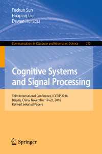 Cognitive Systems and Signal Processing〈1st ed. 2017〉 : Third International Conference, ICCSIP 2016, Beijing, China, November 19–23, 2016, Revised Selected Papers