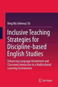 Inclusive Teaching Strategies for Discipline-based English Studies〈1st ed. 2017〉 : Enhancing Language Attainment and Classroom Interaction in a Multicultural Learning Environment