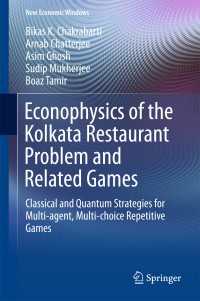 Econophysics of the Kolkata Restaurant Problem and Related Games〈1st ed. 2017〉 : Classical and Quantum Strategies for Multi-agent, Multi-choice Repetitive Games