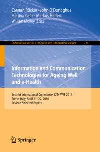 Information and Communication Technologies for Ageing Well and e-Health〈1st ed. 2017〉 : Second International Conference, ICT4AWE 2016, Rome, Italy, April 21-22, 2016, Revised Selected Papers