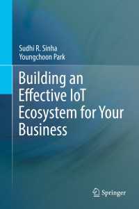 Building an Effective IoT Ecosystem for Your Business〈1st ed. 2017〉