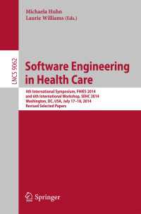 Software Engineering in Health Care〈1st ed. 2017〉 : 4th International Symposium, FHIES 2014, and 6th International Workshop, SEHC 2014, Washington, DC, USA, July 17-18, 2014, Revised Selected Papers