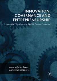 中所得国におけるイノベーション、ガバナンスと起業家精神<br>Innovation, Governance and Entrepreneurship: How Do They Evolve in Middle Income Countries?〈1st ed. 2017〉 : New Concepts, Trends and Challenges