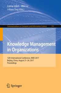 Knowledge Management in Organizations〈1st ed. 2017〉 : 12th International Conference, KMO 2017, Beijing, China, August 21-24, 2017, Proceedings
