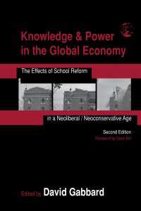 ネオリベラル・新保守主義時代の学校改革の効果（第２版）<br>Knowledge & Power in the Global Economy : The Effects of School Reform in a Neoliberal/Neoconservative Age（2 NED）