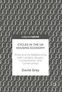Cycles in the UK Housing Economy〈1st ed. 2017〉 : Price and its Relationship with Lenders, Buyers, Consumption and Construction