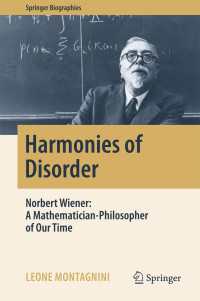 Harmonies of Disorder〈1st ed. 2017〉 : Norbert Wiener: A Mathematician-Philosopher of Our Time