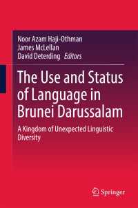 The Use and Status of Language in Brunei Darussalam〈1st ed. 2016〉 : A Kingdom of Unexpected Linguistic Diversity