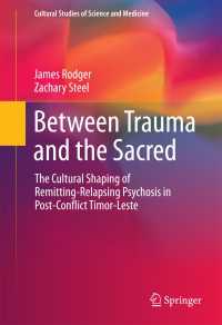 Between Trauma and the Sacred〈1st ed. 2016〉 : The Cultural Shaping of Remitting-Relapsing Psychosis in Post-Conflict Timor-Leste