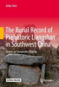 The Burial Record of Prehistoric Liangshan in Southwest China〈1st ed. 2017〉 : Graves as Composite Objects