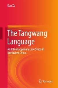 The Tangwang Language〈1st ed. 2017〉 : An Interdisciplinary Case Study in Northwest China