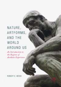 Nature, Artforms, and the World Around Us〈1st ed. 2017〉 : An Introduction to the Regions of Aesthetic Experience