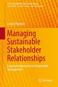 持続可能なステークホルダー関係管理<br>Managing Sustainable Stakeholder Relationships〈1st ed. 2017〉 : Corporate Approaches to Responsible Management