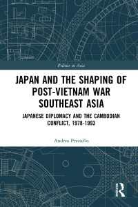 Japan and the shaping of post-Vietnam War Southeast Asia : Japanese diplomacy and the Cambodian conflict, 1978-1993