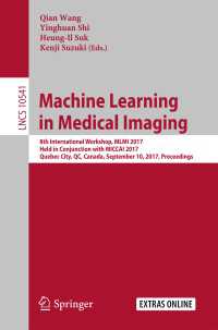 Machine Learning in Medical Imaging〈1st ed. 2017〉 : 8th International Workshop, MLMI 2017, Held in Conjunction with MICCAI 2017, Quebec City, QC, Canada, September 10, 2017, Proceedings