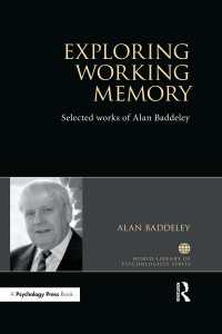 Exploring Working Memory : Selected works of Alan Baddeley