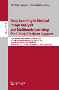 Deep Learning in Medical Image Analysis and Multimodal Learning for Clinical Decision Support〈1st ed. 2017〉 : Third International Workshop, DLMIA 2017, and 7th International Workshop, ML-CDS 2017, Held in Conjunction with MICCAI 2017, Québec City, QC, Canada, September 14, Proceedings