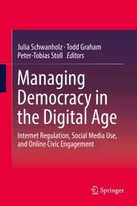 Managing Democracy in the Digital Age〈1st ed. 2018〉 : Internet Regulation, Social Media Use, and Online Civic Engagement