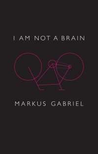 Ｍ．ガブリエル『「私」は脳ではない：２１世紀のための精神の哲学』（英訳）<br>I am Not a Brain : Philosophy of Mind for the 21st Century