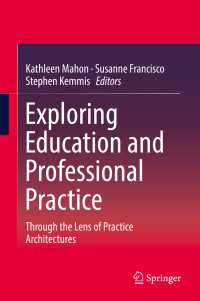 教育と実践のアーキテクチャ<br>Exploring Education and Professional Practice〈1st ed. 2017〉 : Through the Lens of Practice Architectures