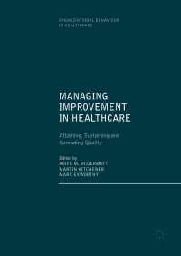 Managing Improvement in Healthcare〈1st ed. 2018〉 : Attaining, Sustaining and Spreading Quality