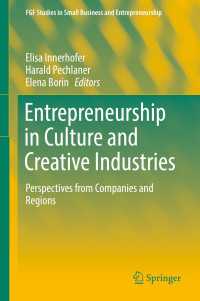 文化・クリエイティブ産業にみる起業家精神<br>Entrepreneurship in Culture and Creative Industries〈1st ed. 2018〉 : Perspectives from Companies and Regions