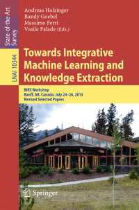 Towards Integrative Machine Learning and Knowledge Extraction〈1st ed. 2017〉 : BIRS Workshop, Banff, AB, Canada, July 24-26, 2015, Revised Selected Papers