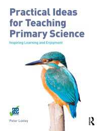 Practical Ideas for Teaching Primary Science : Inspiring Learning and Enjoyment