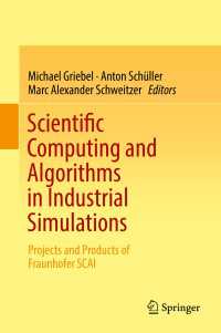 工学シミュレーションにおける科学計算とアルゴリズム<br>Scientific Computing and Algorithms in Industrial Simulations〈1st ed. 2017〉 : Projects and Products of Fraunhofer SCAI