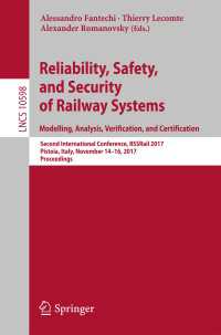 Reliability, Safety, and Security of Railway Systems. Modelling, Analysis, Verification, and Certification〈1st ed. 2017〉 : Second International Conference, RSSRail 2017, Pistoia, Italy, November 14-16, 2017, Proceedings