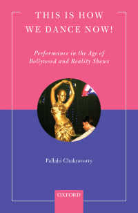 This is How We Dance Now! : Performance in the Age of Bollywood and Reality Shows