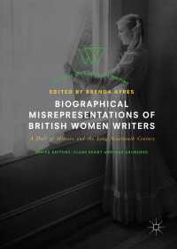 １９世紀イギリス女性作家の伝記的誤解を正す<br>Biographical Misrepresentations of British Women Writers〈1st ed. 2017〉 : A Hall of Mirrors and the Long Nineteenth Century
