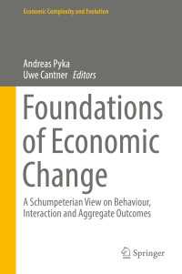 Foundations of Economic Change〈1st ed. 2017〉 : A Schumpeterian View on Behaviour, Interaction and Aggregate Outcomes