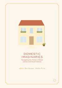 Domestic Imaginaries〈1st ed. 2017〉 : Navigating the Home in Global Literary and Visual Cultures