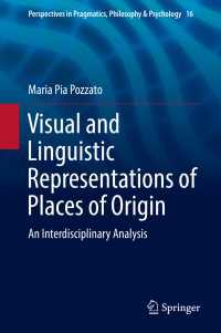 出身地の言語・視覚表象：学際的分析<br>Visual and Linguistic Representations of Places of Origin〈1st ed. 2018〉 : An Interdisciplinary Analysis