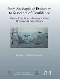 From Seascapes of Extinction to Seascapes of Confidence : Territorial Use Rights in Fisheries in Chile: ElQuisco and Puerto Oscuro