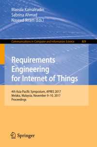 Requirements Engineering for Internet of Things〈1st ed. 2018〉 : 4th Asia-Pacific Symposium, APRES 2017, Melaka, Malaysia, November 9–10, 2017, Proceedings