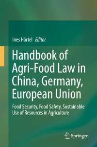Handbook of Agri-Food Law in China, Germany, European Union〈1st ed. 2018〉 : Food Security, Food Safety, Sustainable Use of Resources in Agriculture