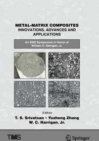 Metal-Matrix Composites Innovations, Advances and Applications〈1st ed. 2018〉 : An SMD Symposium in Honor of William C. Harrigan, Jr.