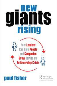 New Giants Rising : How Leaders Can Help People and Companies Grow During the Followership Crisis