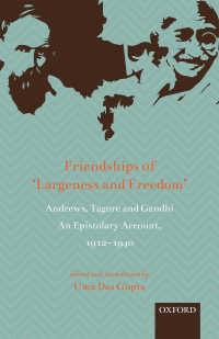 Friendships of  ‘Largeness and Freedom’ : Andrews, Tagore, and Gandhi: An Epistolary Account, 1912-1940