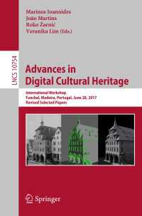 Advances in Digital Cultural Heritage〈1st ed. 2018〉 : International Workshop, Funchal, Madeira, Portugal, June 28, 2017, Revised Selected Papers