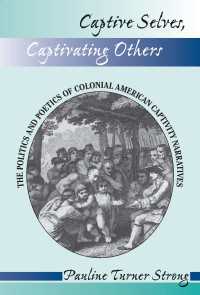 Captive Selves, Captivating Others : The Politics And Poetics Of Colonial American Captivity Narratives